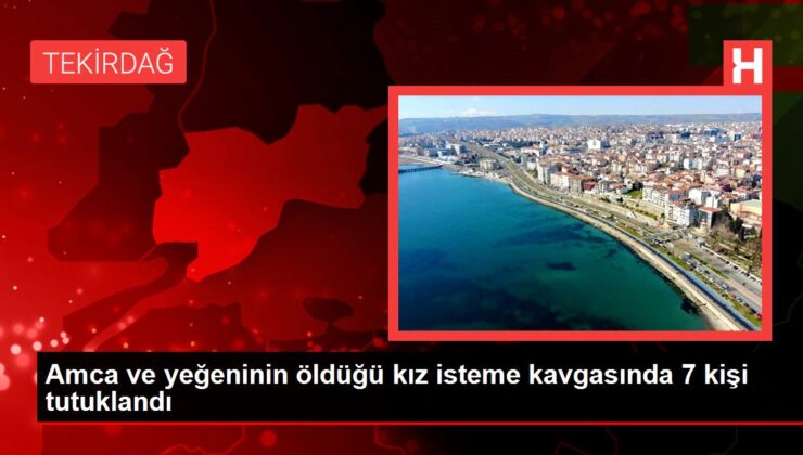 Amca ve yeğeninin öldüğü kız isteme kavgasında 7 kişi tutuklandı