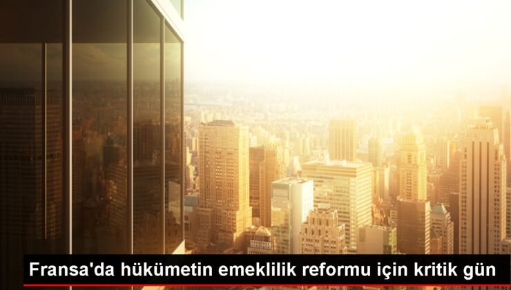 Fransa’da hükümetin emeklilik ıslahatı için kritik gün