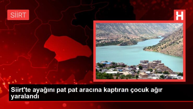 Siirt’te ayağını pat pat aracına kaptıran çocuk ağır yaralandı