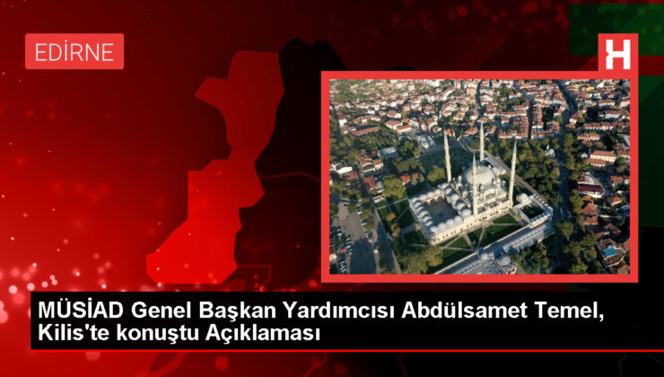 MÜSİAD Genel Lider Yardımcısı Abdülsamet Temel: Ticaret yaparken mazlumların hakkını gözetiyoruz