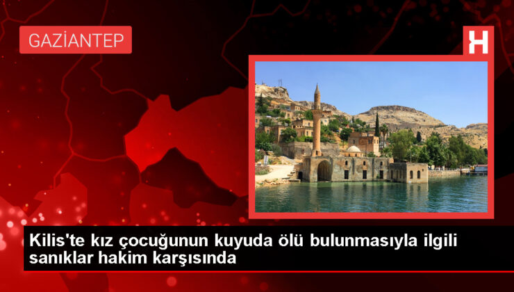 Kilis’te kaybolan 9 yaşındaki Suriye asıllı kız çocuğunun su kuyusunda meyyit bulunmasına ait 2 sanığın yargılanması başladı